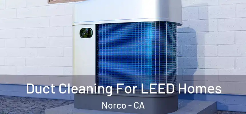  Duct Cleaning For LEED Homes Norco - CA