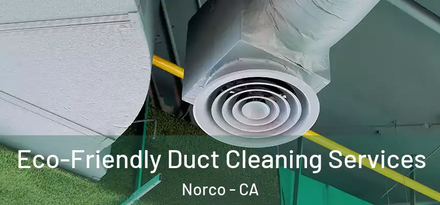  Eco-Friendly Duct Cleaning Services Norco - CA
