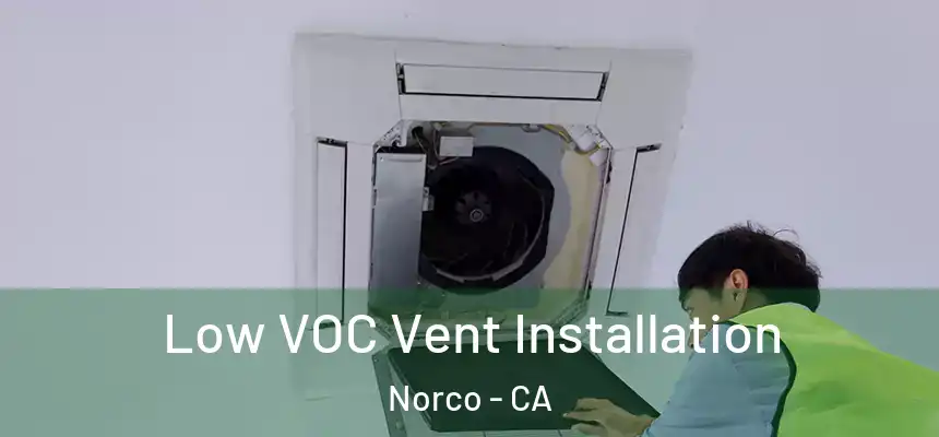 Low VOC Vent Installation Norco - CA