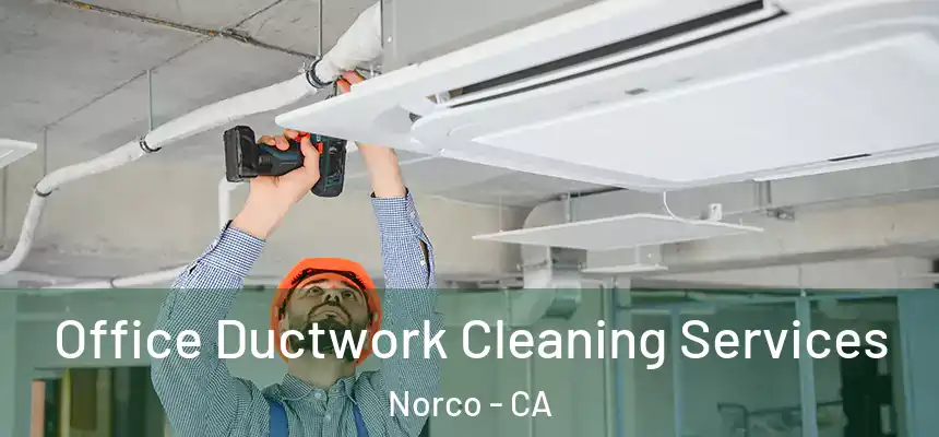 Office Ductwork Cleaning Services Norco - CA
